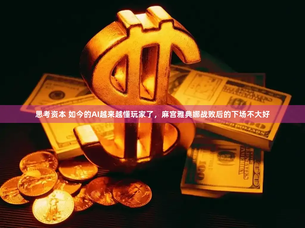 思考资本 如今的AI越来越懂玩家了，麻宫雅典娜战败后的下场不大好