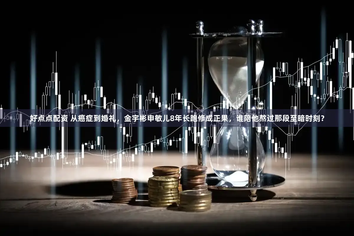 好点点配资 从癌症到婚礼，金宇彬申敏儿8年长跑修成正果，谁陪他熬过那段至暗时刻？