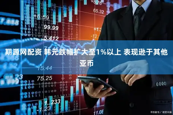 期源网配资 韩元跌幅扩大至1%以上 表现逊于其他亚币