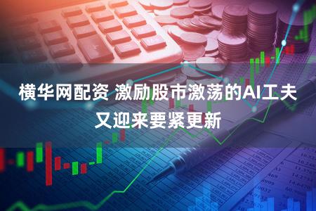 横华网配资 激励股市激荡的AI工夫又迎来要紧更新