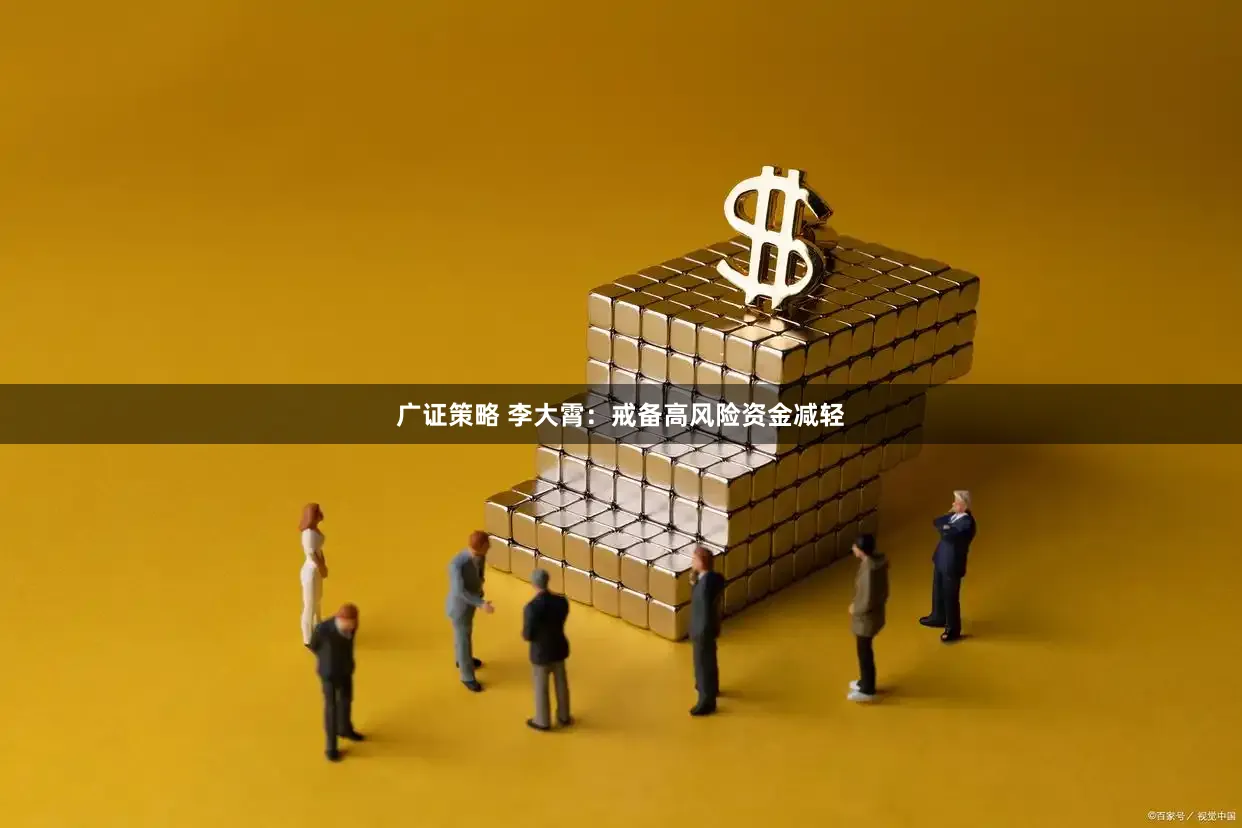 广证策略 李大霄：戒备高风险资金减轻