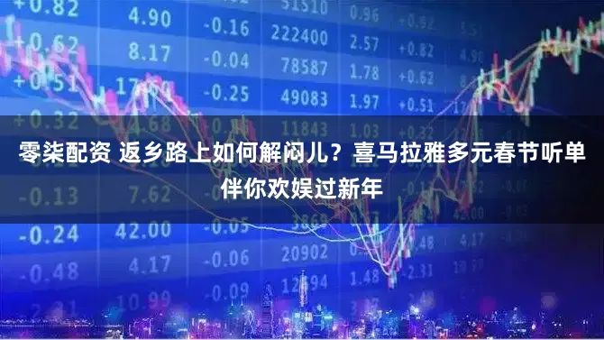 零柒配资 返乡路上如何解闷儿？喜马拉雅多元春节听单伴你欢娱过新年