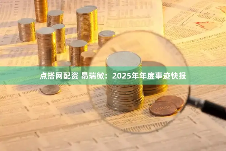 点搭网配资 昂瑞微：2025年年度事迹快报