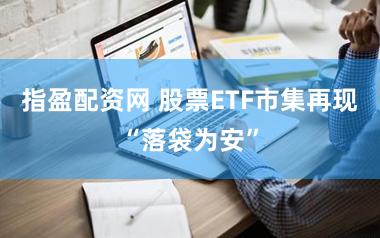 指盈配资网 股票ETF市集再现“落袋为安”