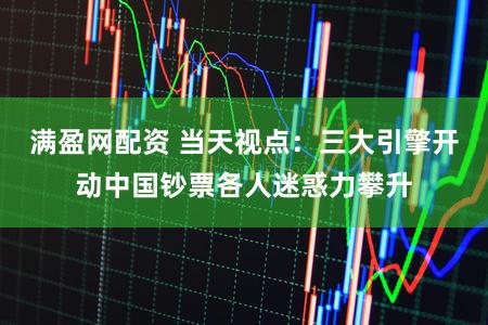 满盈网配资 当天视点:三大引擎开动中国钞票各人迷惑力攀升