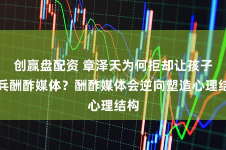 创赢盘配资 章泽天为何拒却让孩子构兵酬酢媒体?酬酢媒体会逆向塑造心理结构