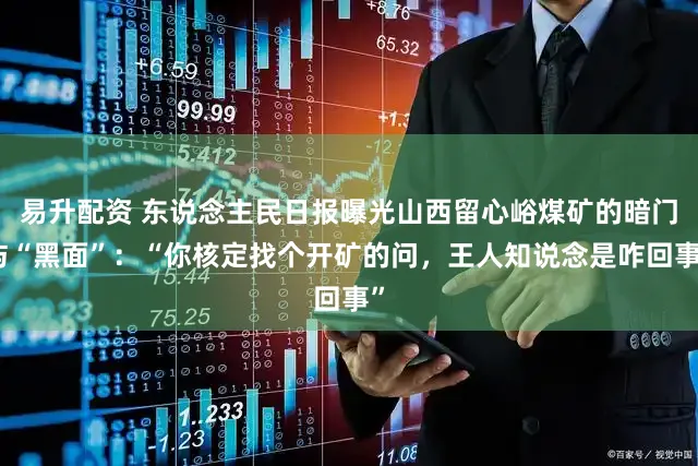 易升配资 东说念主民日报曝光山西留心峪煤矿的暗门与“黑面”：“你核定找个开矿的问，王人知说念是咋回事”
