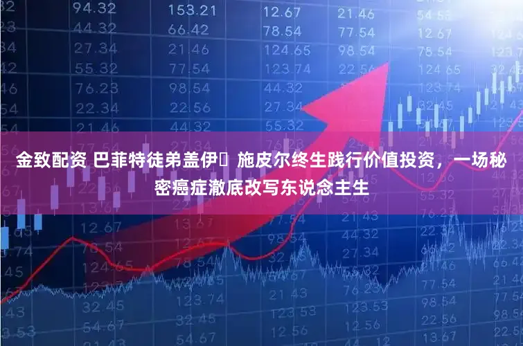 金致配资 巴菲特徒弟盖伊・施皮尔终生践行价值投资，一场秘密癌症澈底改写东说念主生