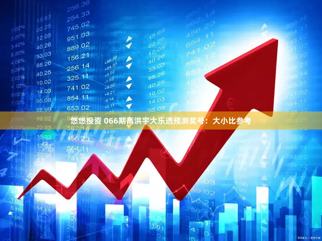 悠悠投资 066期高洪宇大乐透预测奖号：大小比参考