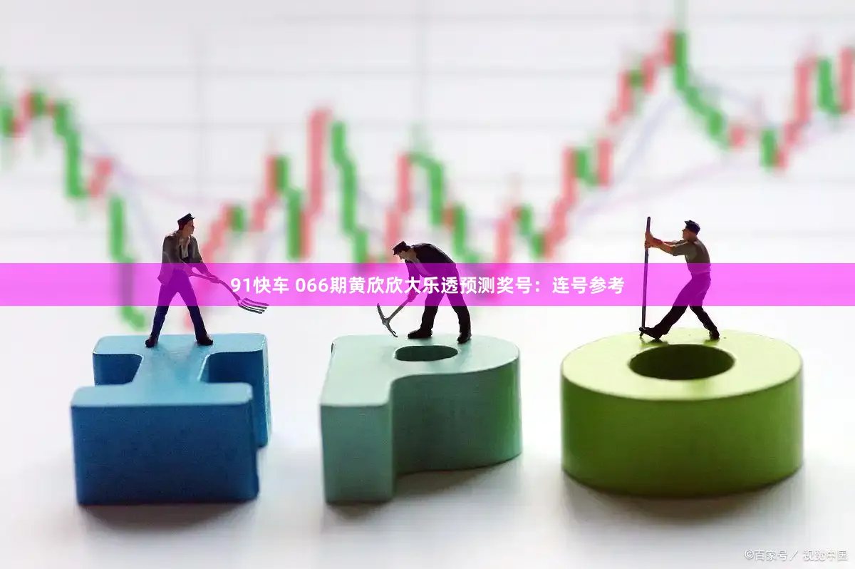 91快车 066期黄欣欣大乐透预测奖号：连号参考